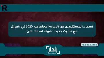 أسماء المستفيدين من الرعاية الاجتماعية 2025 في العراق مع تحديث جديد.. شوف اسمك الآن